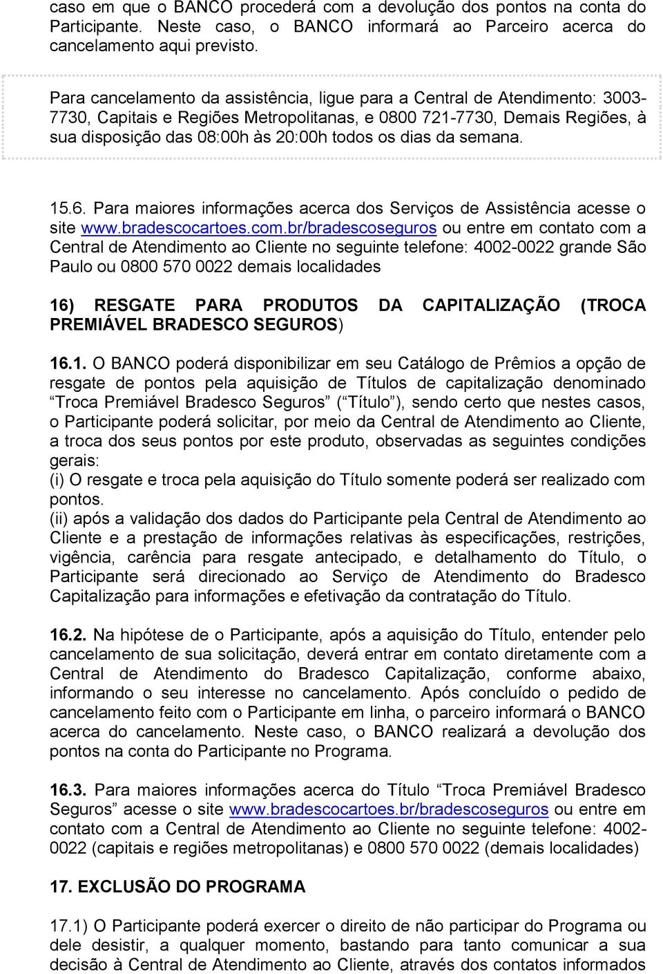 dias da semana. 15.6. Para maiores informações acerca dos Serviços de Assistência acesse o site www.bradescocartoes.com.