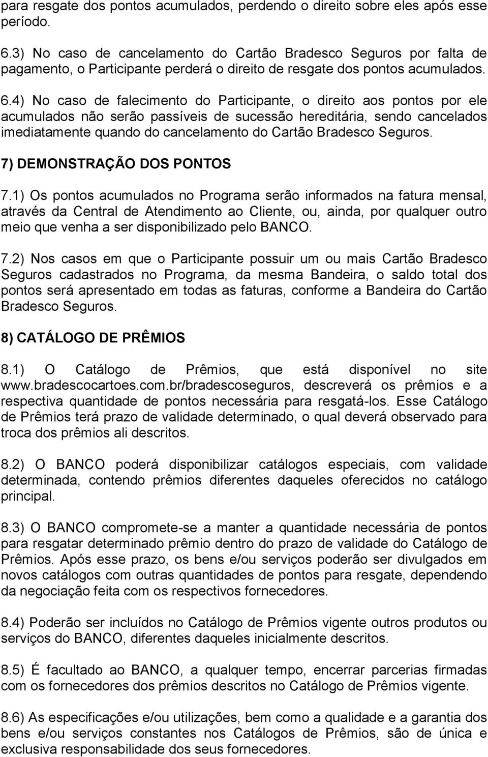 4) No caso de falecimento do Participante, o direito aos pontos por ele acumulados não serão passíveis de sucessão hereditária, sendo cancelados imediatamente quando do cancelamento do Cartão