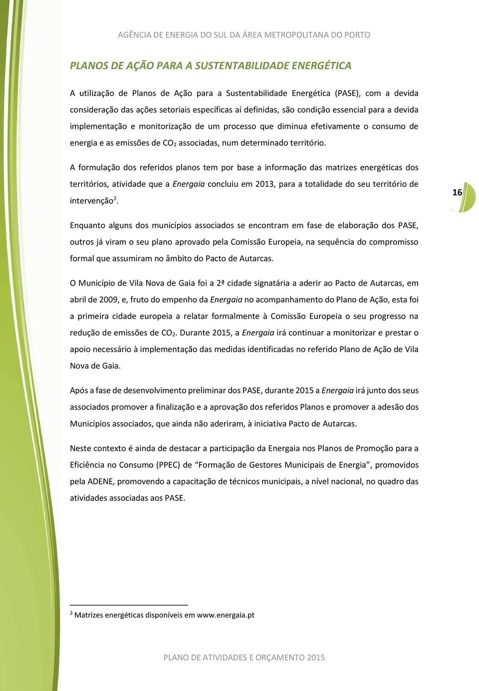 A formulação dos referidos planos tem por base a informação das matrizes energéticas dos territórios, atividade que a Energaia concluiu em 2013, para a totalidade do seu território de intervenção 2.