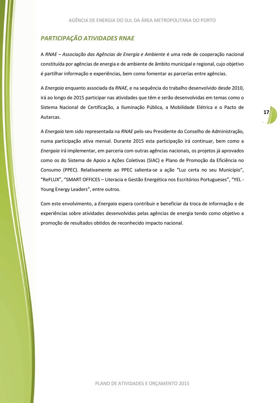 A Energaia enquanto associada da RNAE, e na sequência do trabalho desenvolvido desde 2010, irá ao longo de 2015 participar nas atividades que têm e serão desenvolvidas em temas como o Sistema