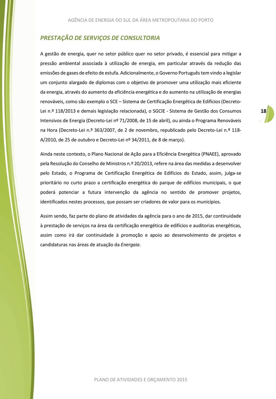 Adicionalmente, o Governo Português tem vindo a legislar um conjunto alargado de diplomas com o objetivo de promover uma utilização mais eficiente da energia, através do aumento da eficiência