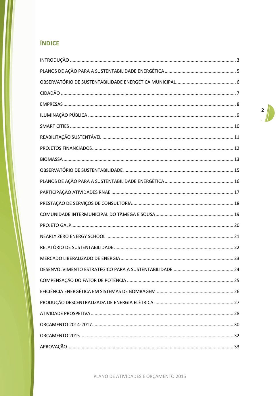 .. 16 PARTICIPAÇÃO ATIVIDADES RNAE... 17 PRESTAÇÃO DE SERVIÇOS DE CONSULTORIA... 18 COMUNIDADE INTERMUNICIPAL DO TÂMEGA E SOUSA... 19 PROJETO GALP... 20 NEARLY ZERO ENERGY SCHOOL.