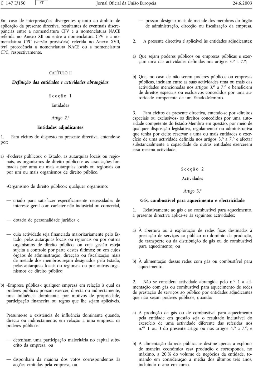 XII ou entre a nomenclatura CPV e a nomenclatura CPC (versão provisória) referida no Anexo XVII, terá precedência a nomenclatura NACE ou a nomenclatura CPC, respectivamente.