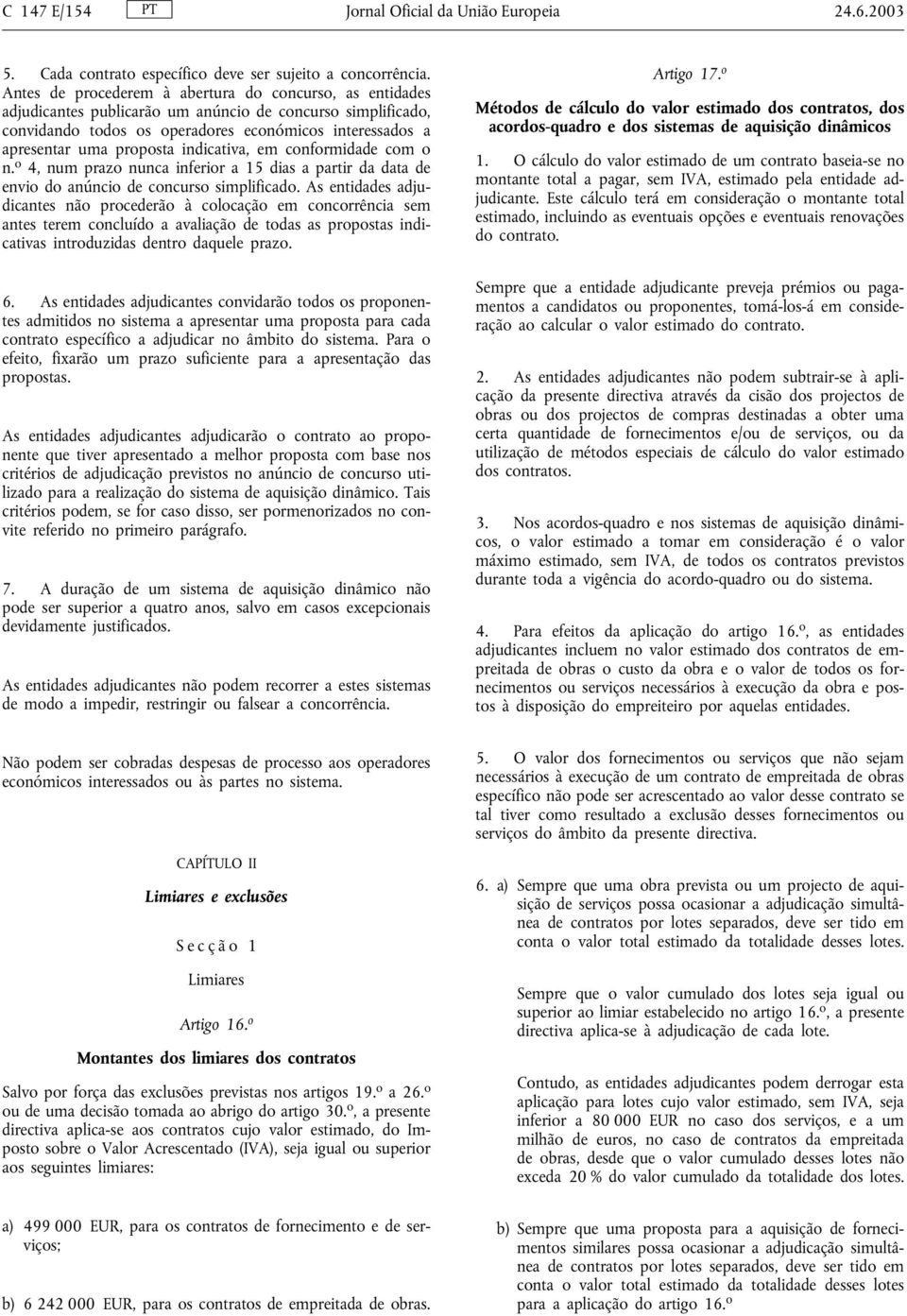 indicativa, em conformidade com o n. o 4, num prazo nunca inferior a 15 dias a partir da data de envio do anúncio de concurso simplificado.