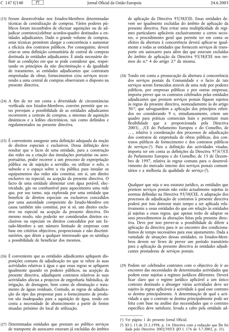 Dado o grande volume de compras, estas técnicas permitem alargar a concorrência e aumentar a eficácia dos contratos públicos.