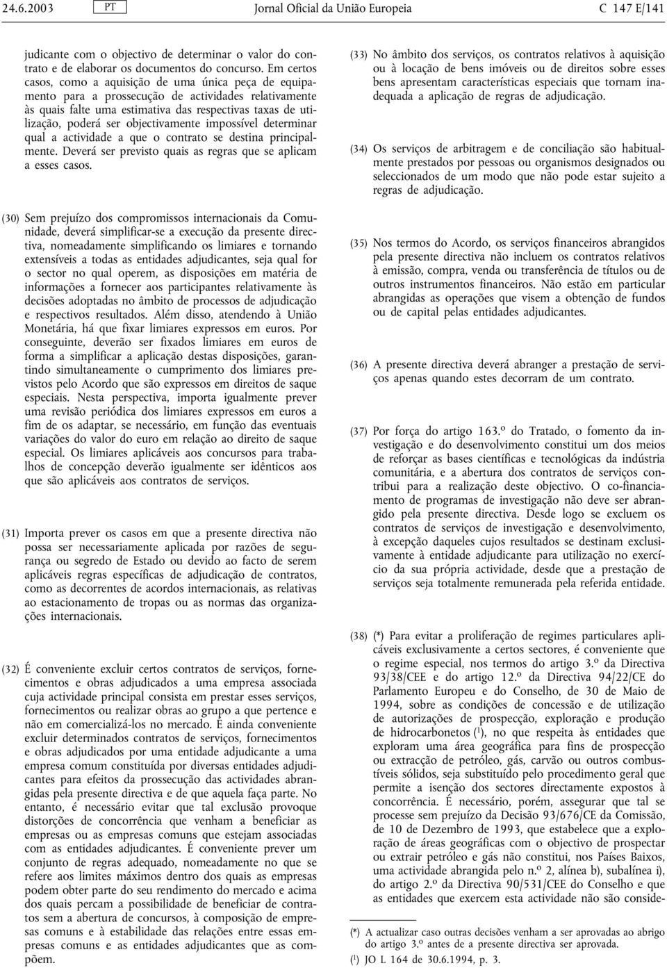 objectivamente impossível determinar qual a actividade a que o contrato se destina principalmente. Deverá ser previsto quais as regras que se aplicam a esses casos.