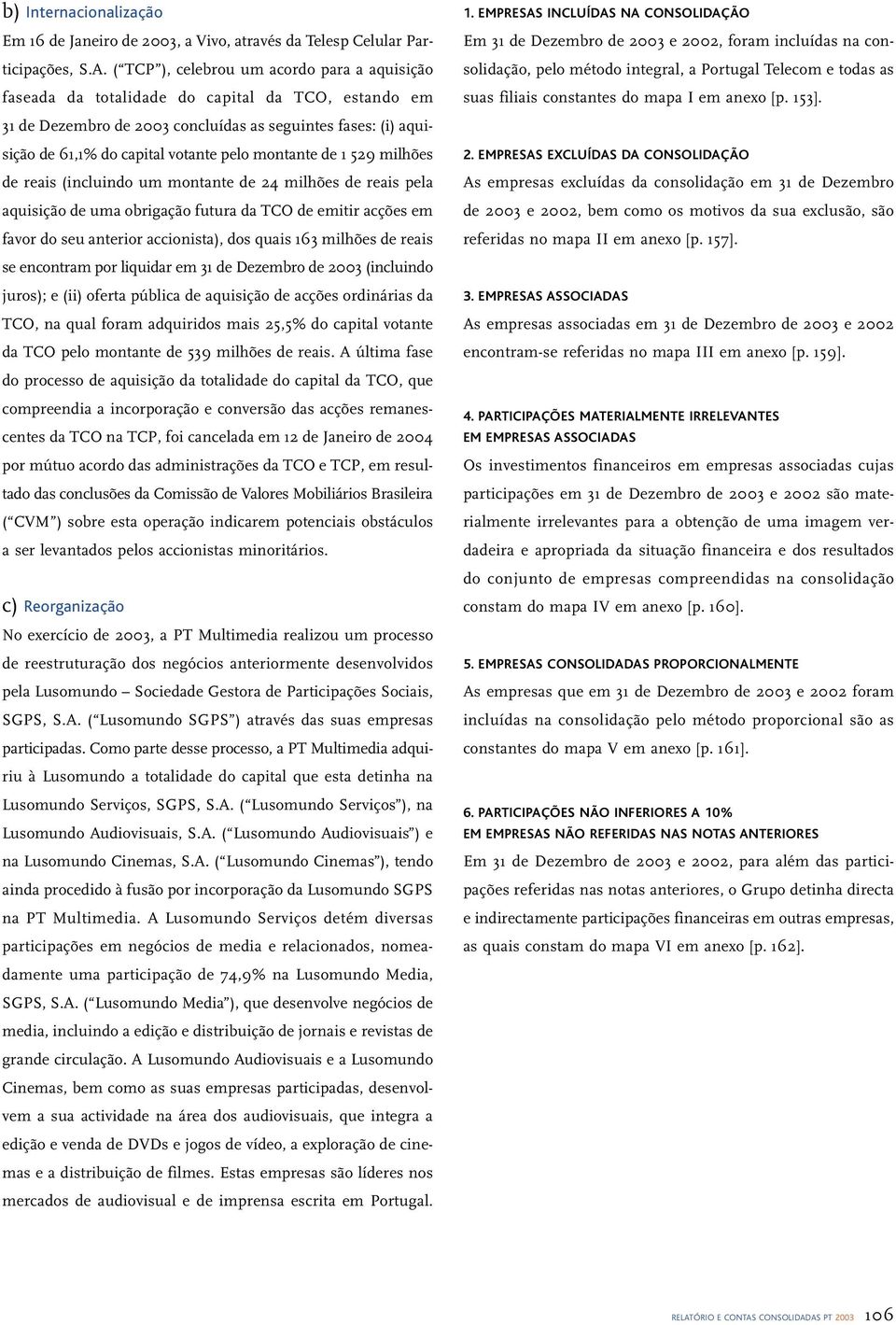 montante de 1 529 milhões de reais (incluindo um montante de 24 milhões de reais pela aquisição de uma obrigação futura da TCO de emitir acções em favor do seu anterior accionista), dos quais 163