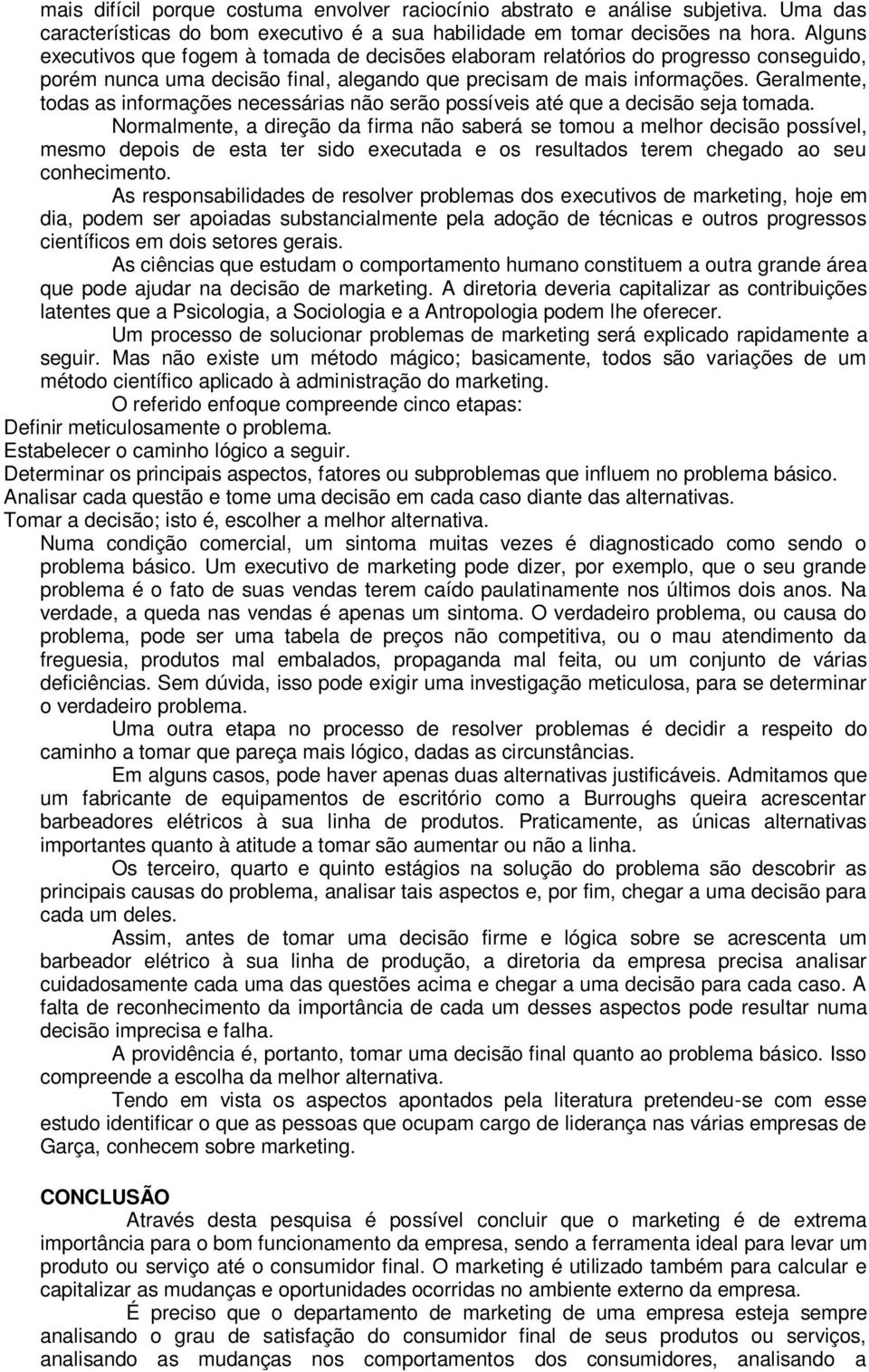 Geralmente, todas as informações necessárias não serão possíveis até que a decisão seja tomada.