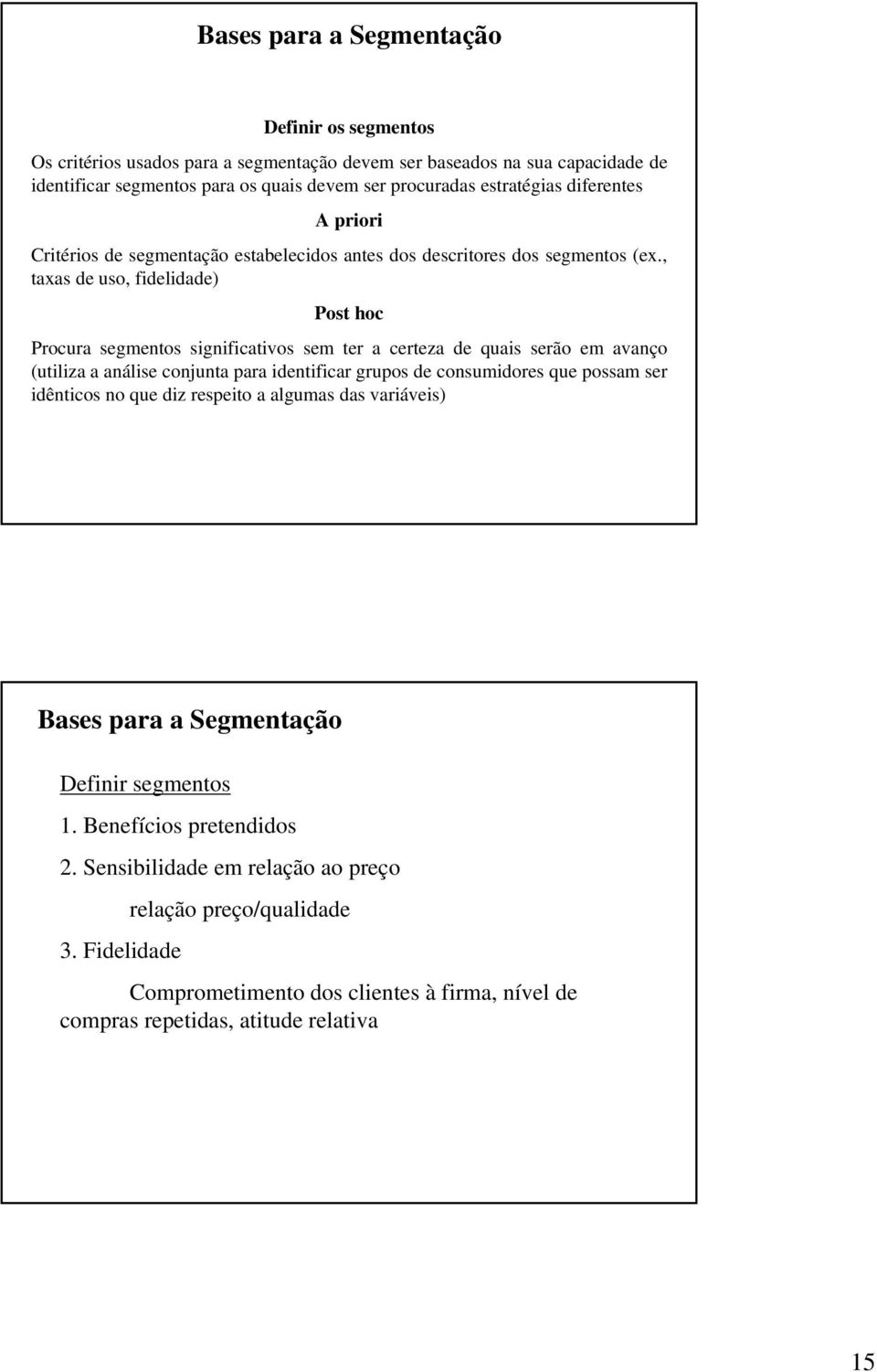 , taxas de uso, fidelidade) Post hoc Procura segmentos significativos sem ter a certeza de quais serão em avanço (utiliza a análise conjunta para identificar grupos de consumidores que possam