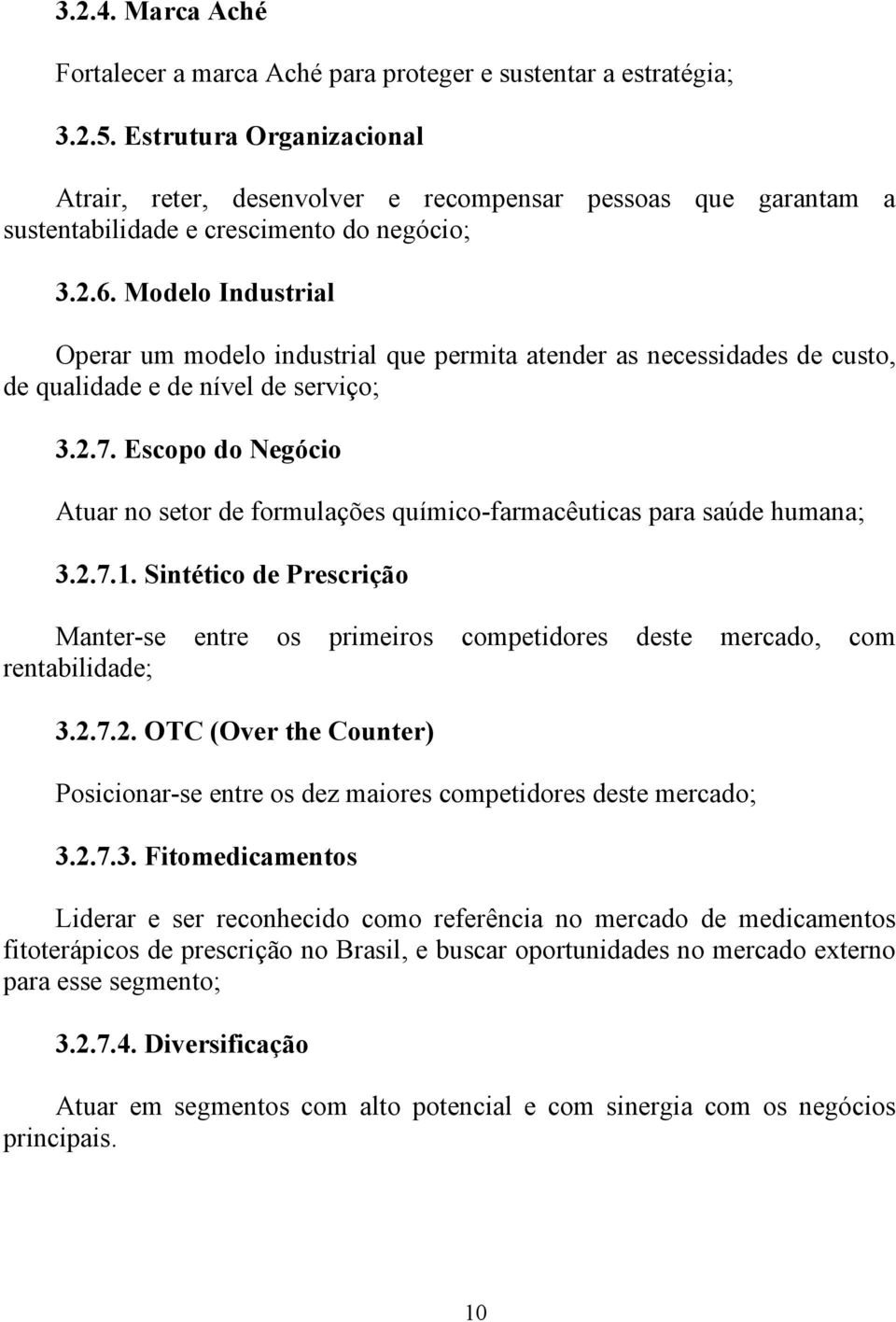 Modelo Industrial Operar um modelo industrial que permita atender as necessidades de custo, de qualidade e de nível de serviço; 3.2.7.