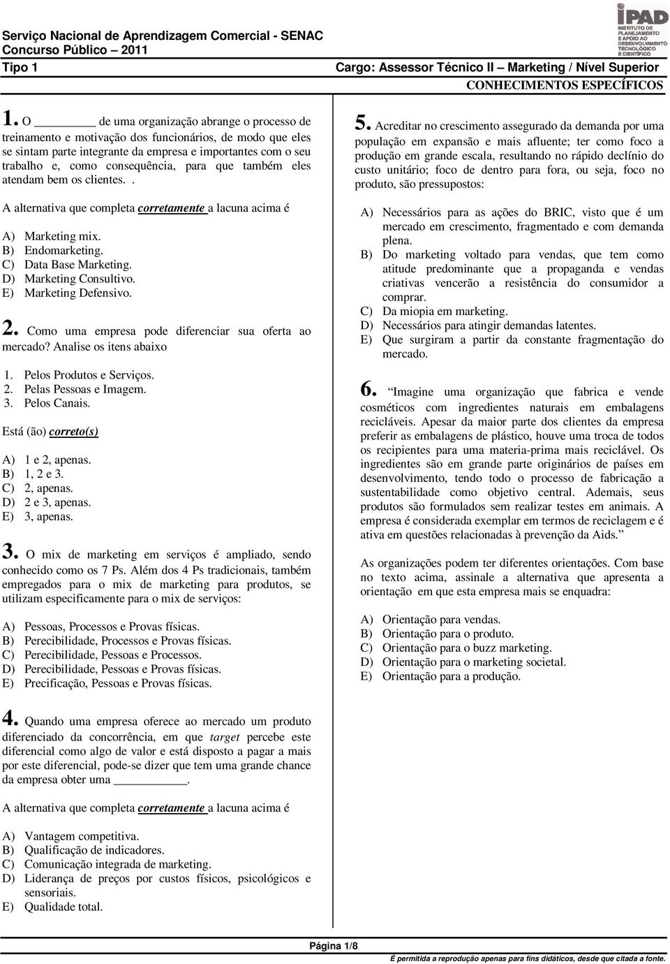 que também eles atendam bem os clientes.. A) Marketing mix. B) Endomarketing. C) Data Base Marketing. D) Marketing Consultivo. E) Marketing Defensivo. 2.