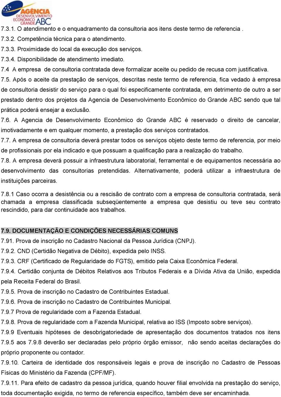 Após o aceite da prestação de serviços, descritas neste termo de referencia, fica vedado à empresa de consultoria desistir do serviço para o qual foi especificamente contratada, em detrimento de