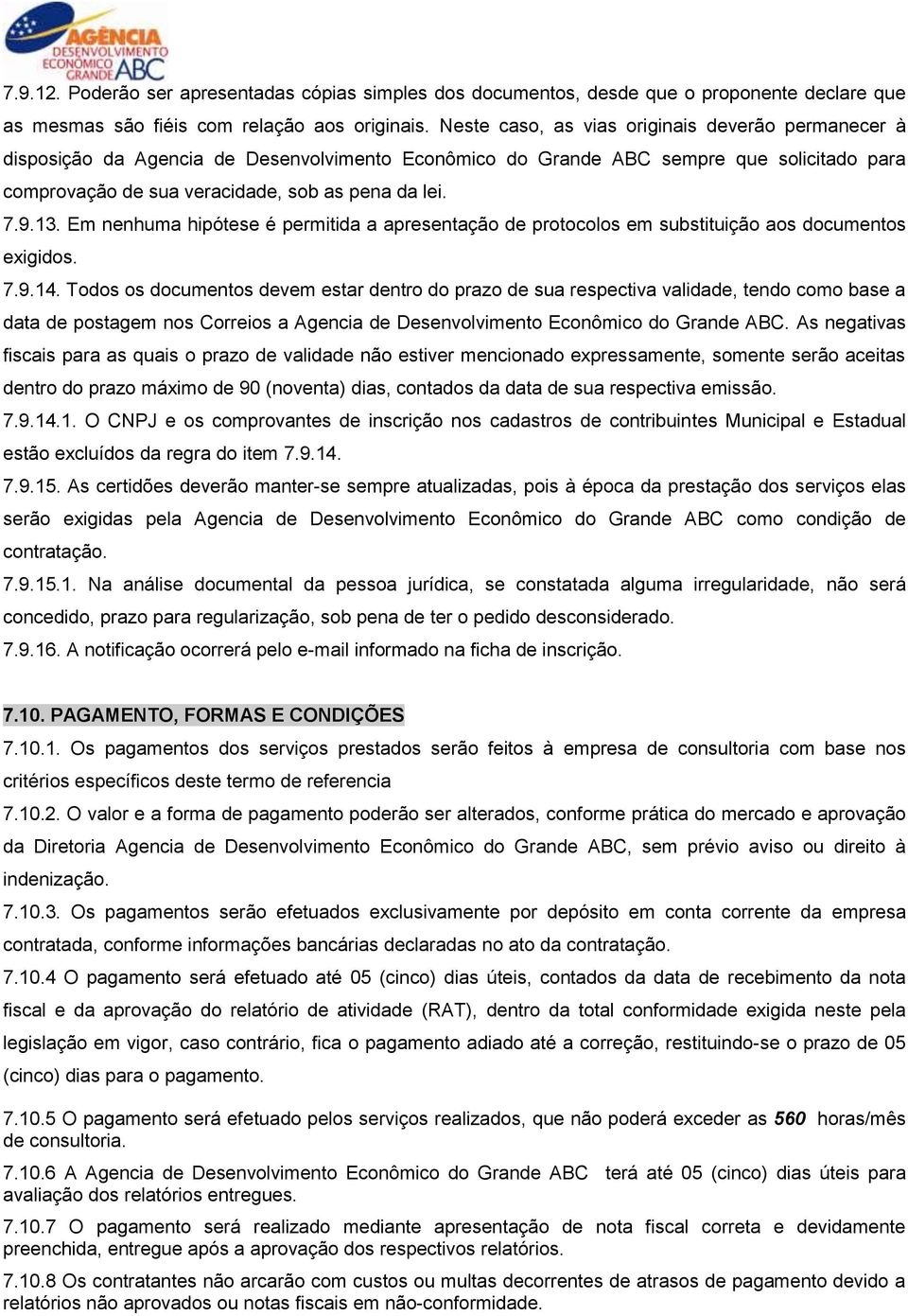 13. Em nenhuma hipótese é permitida a apresentação de protocolos em substituição aos documentos exigidos. 7.9.14.