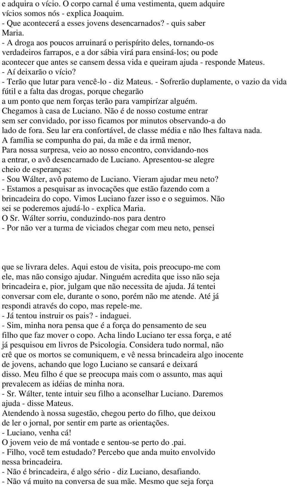 Mateus. - Aí deixarão o vício? - Terão que lutar para vencê-lo - diz Mateus.