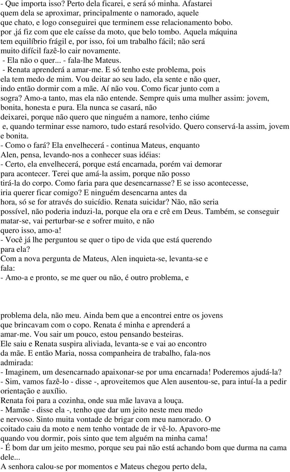 .. - fala-lhe Mateus. - Renata aprenderá a amar-me. E só tenho este problema, pois ela tem medo de mim. Vou deitar ao seu lado, ela sente e não quer, indo então dormir com a mãe. Aí não vou.