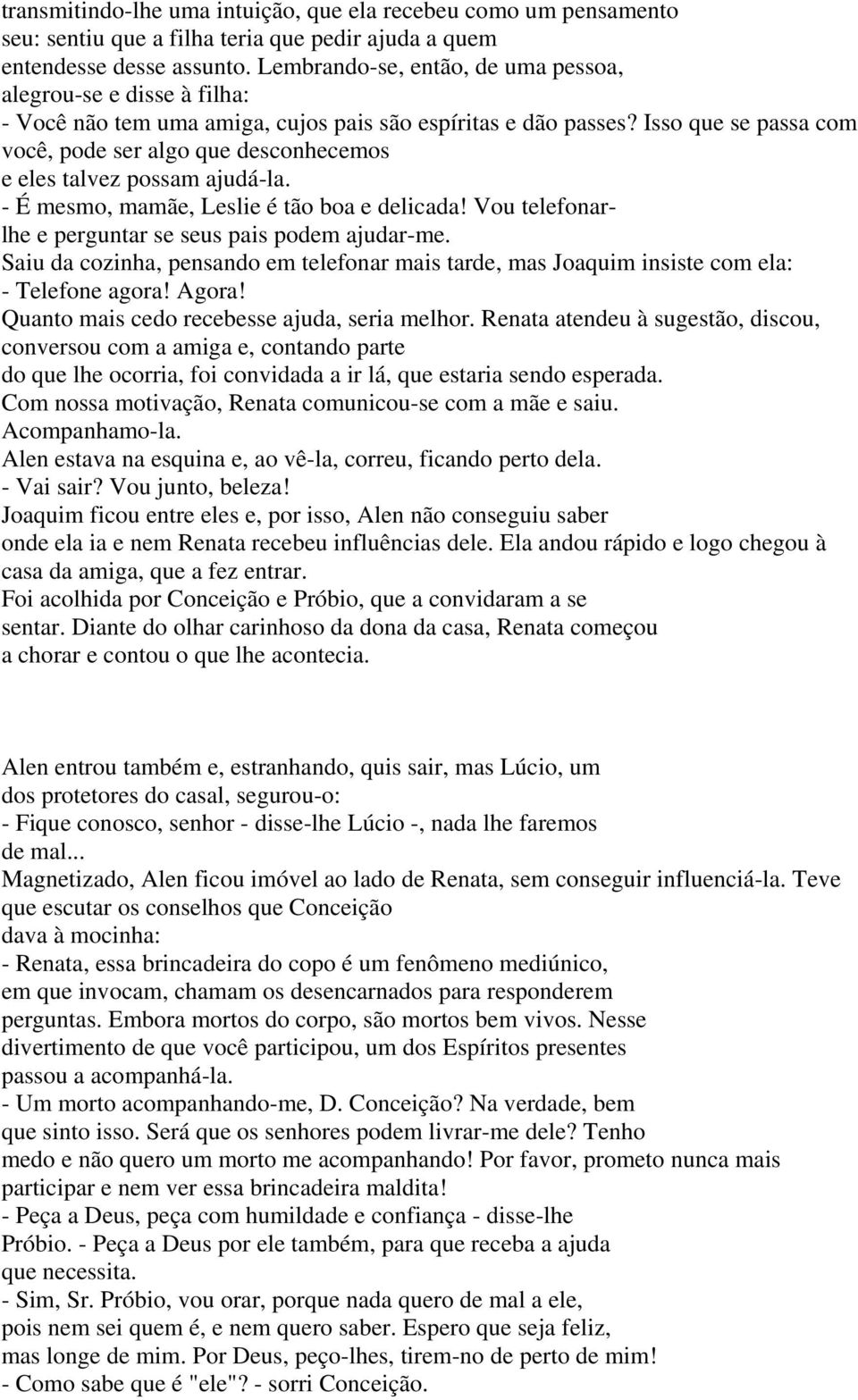 Isso que se passa com você, pode ser algo que desconhecemos e eles talvez possam ajudá-la. - É mesmo, mamãe, Leslie é tão boa e delicada! Vou telefonarlhe e perguntar se seus pais podem ajudar-me.