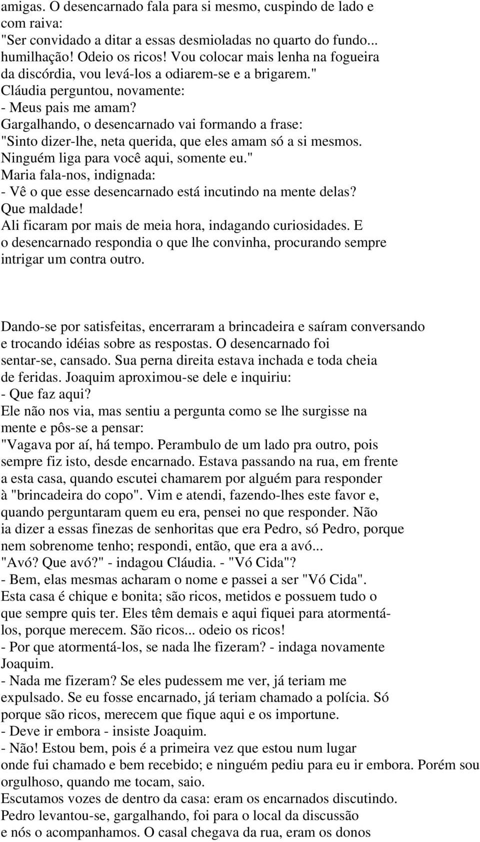 Gargalhando, o desencarnado vai formando a frase: "Sinto dizer-lhe, neta querida, que eles amam só a si mesmos. Ninguém liga para você aqui, somente eu.