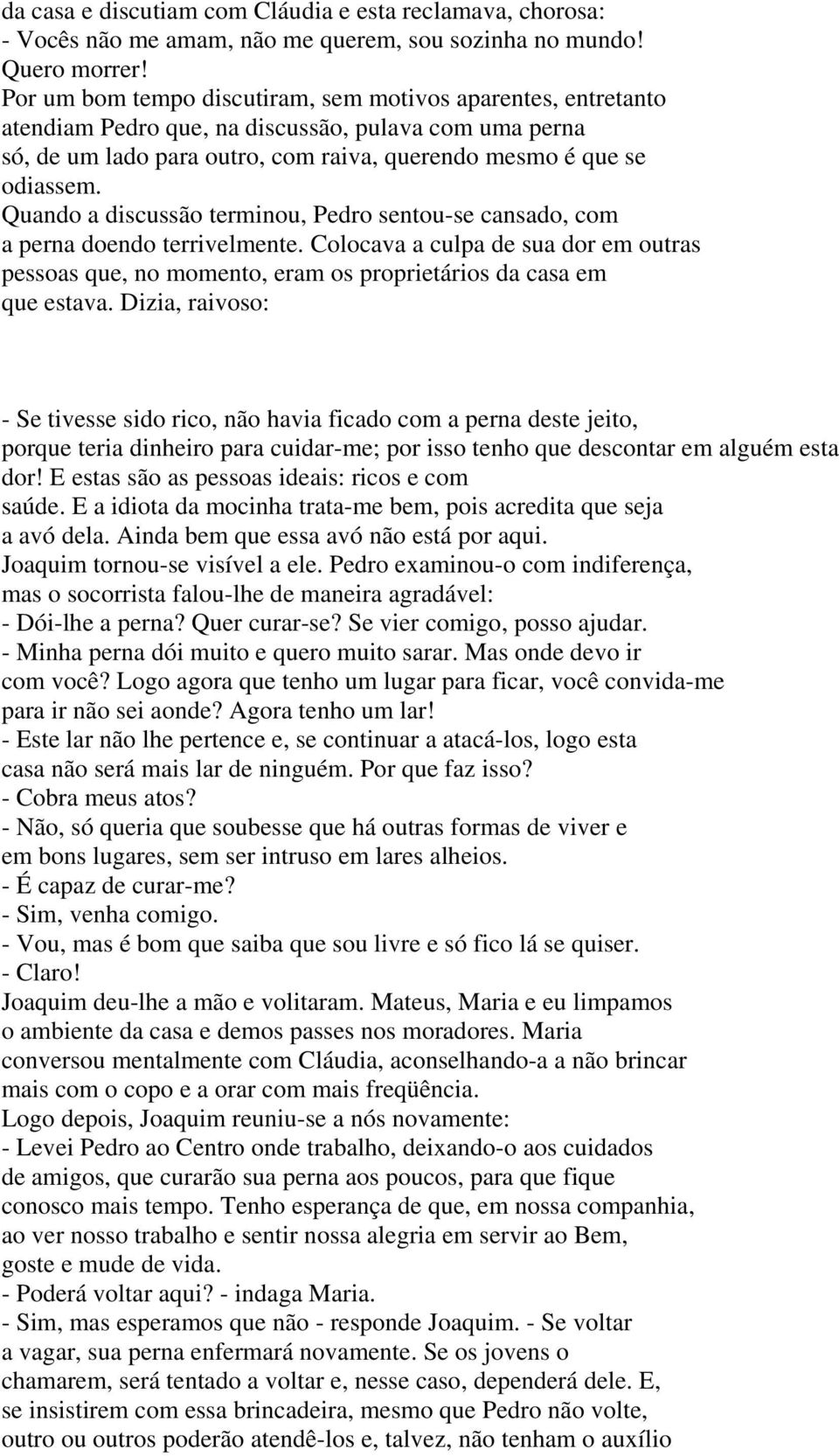 Quando a discussão terminou, Pedro sentou-se cansado, com a perna doendo terrivelmente. Colocava a culpa de sua dor em outras pessoas que, no momento, eram os proprietários da casa em que estava.