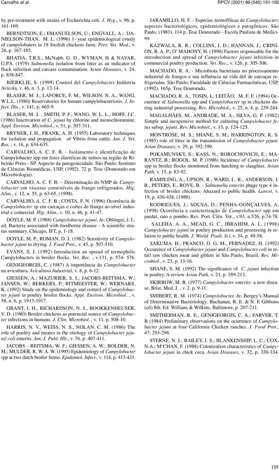 Avian Diseases, v. 24, p. 838847. BJERKLIE, S. (1999) Control del Campylobacter Indústria Avícola, v. 46, n. 3, p. 1214. BLASER, M. J., LAFORCE, F. M., WILSON, N. A., WANG, W.L.L. (198) Reservatories for human campylobacteriosis.