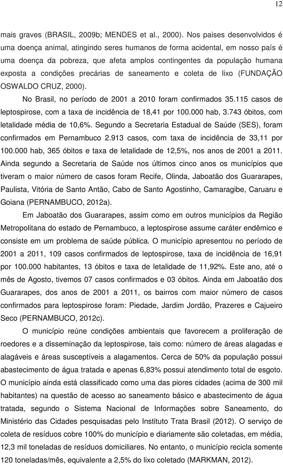 precárias de saneamento e coleta de lixo (FUNDAÇÃO OSWALDO CRUZ, 2000). No Brasil, no período de 2001 a 2010 foram confirmados 35.115 casos de leptospirose, com a taxa de incidência de 18,41 por 100.