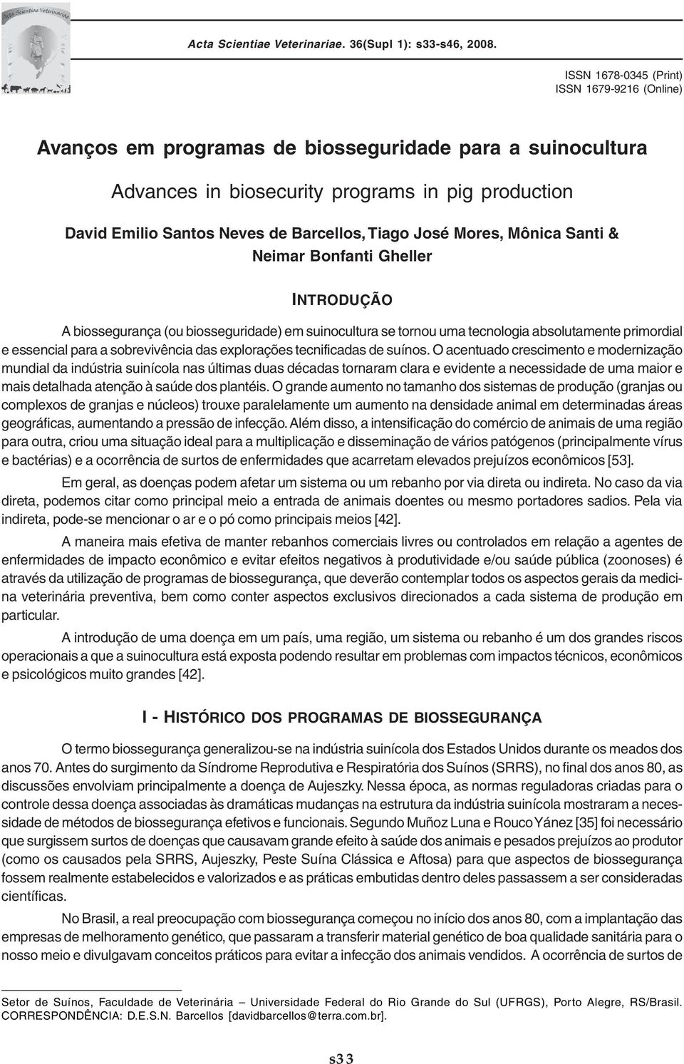 Tiago José Mores, Mônica Santi & Neimar Bonfanti Gheller INTRODUÇÃO A biossegurança (ou biosseguridade) em suinocultura se tornou uma tecnologia absolutamente primordial e essencial para a