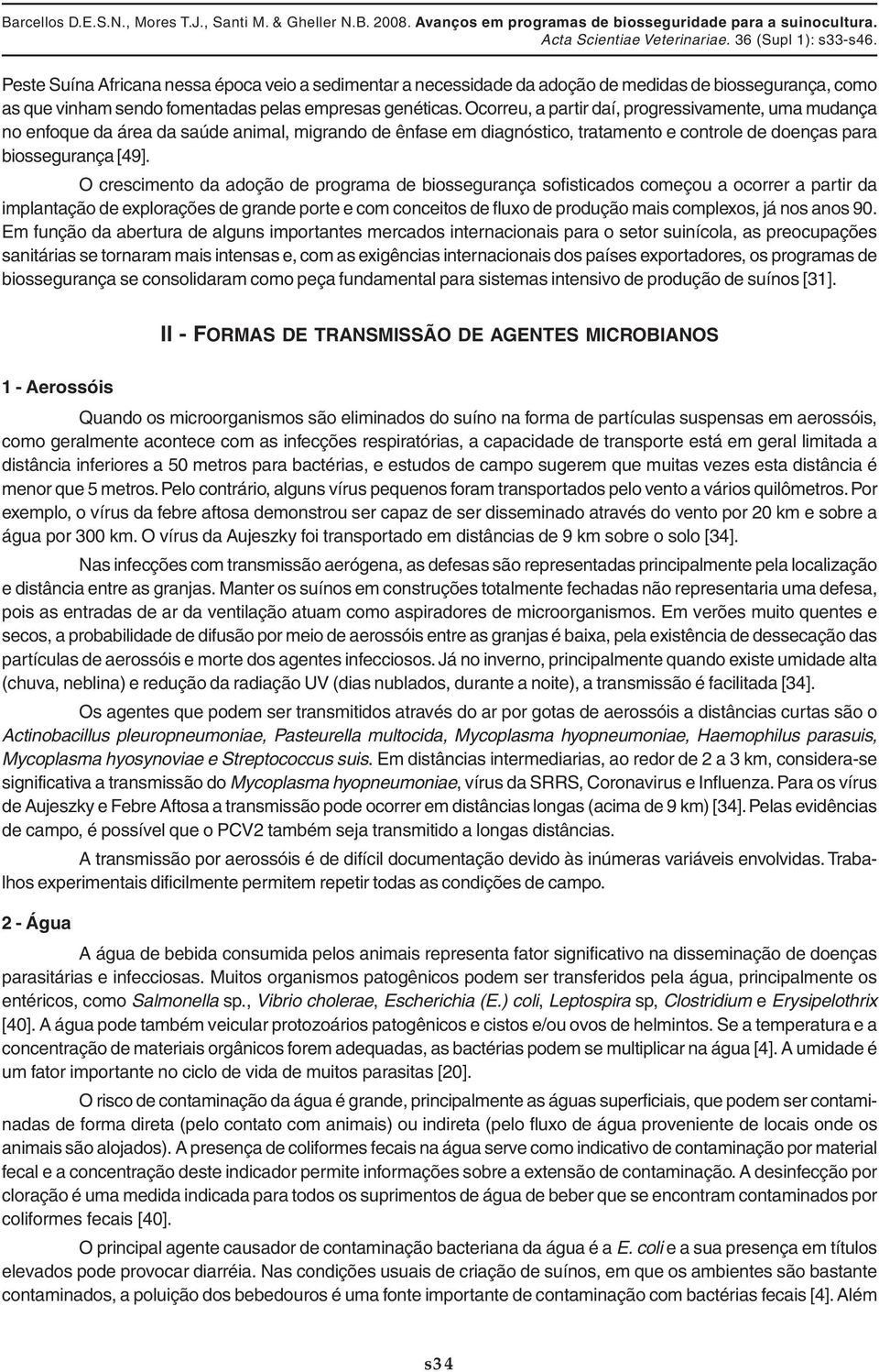 O crescimento da adoção de programa de biossegurança sofisticados começou a ocorrer a partir da implantação de explorações de grande porte e com conceitos de fluxo de produção mais complexos, já nos