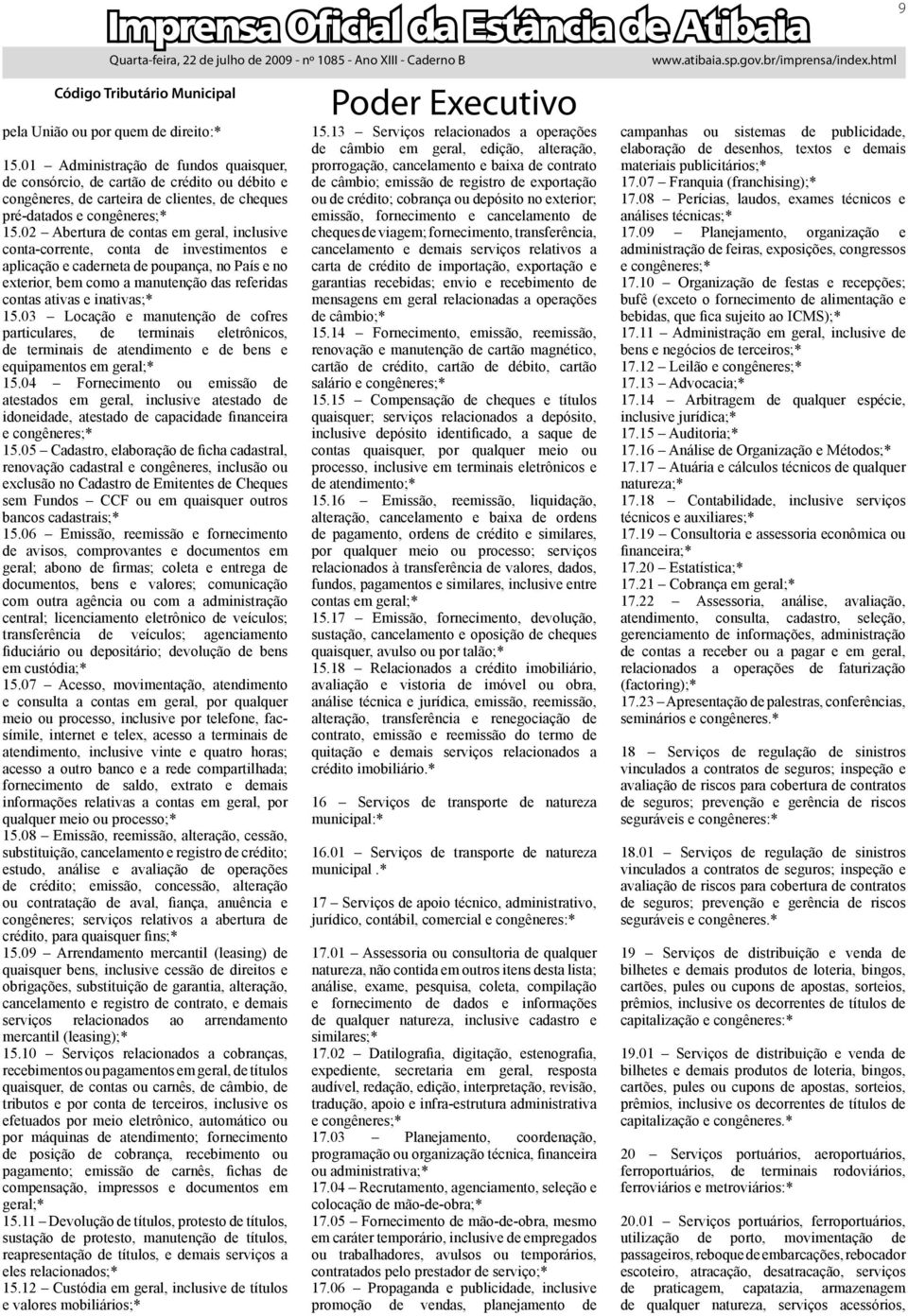 02 Abertura de contas em geral, inclusive conta-corrente, conta de investimentos e aplicação e caderneta de poupança, no País e no exterior, bem como a manutenção das referidas contas ativas e