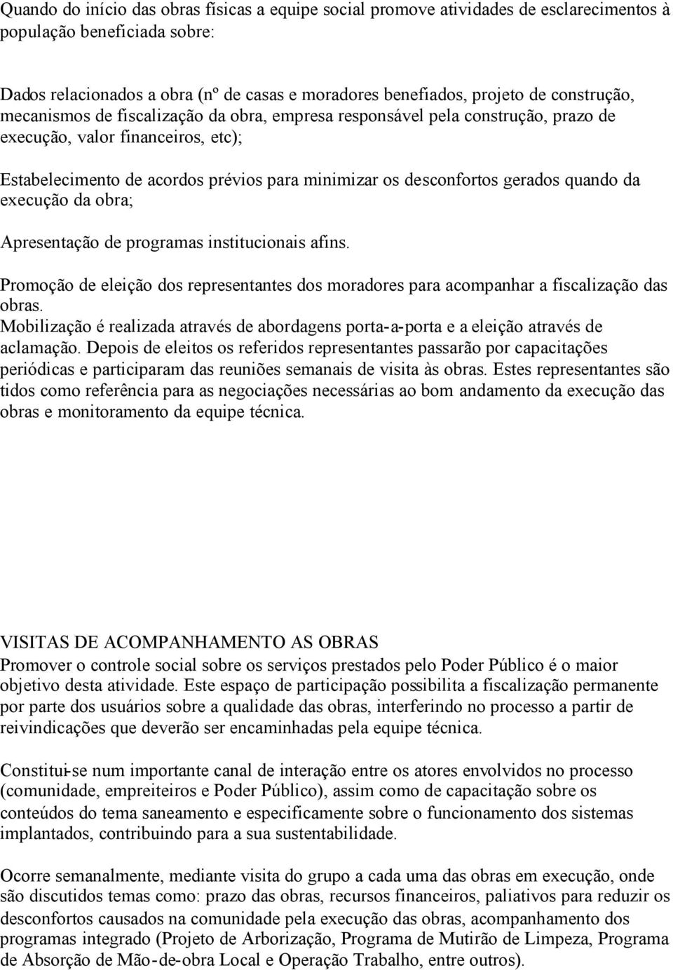 gerados quando da execução da obra; Apresentação de programas institucionais afins. Promoção de eleição dos representantes dos moradores para acompanhar a fiscalização das obras.