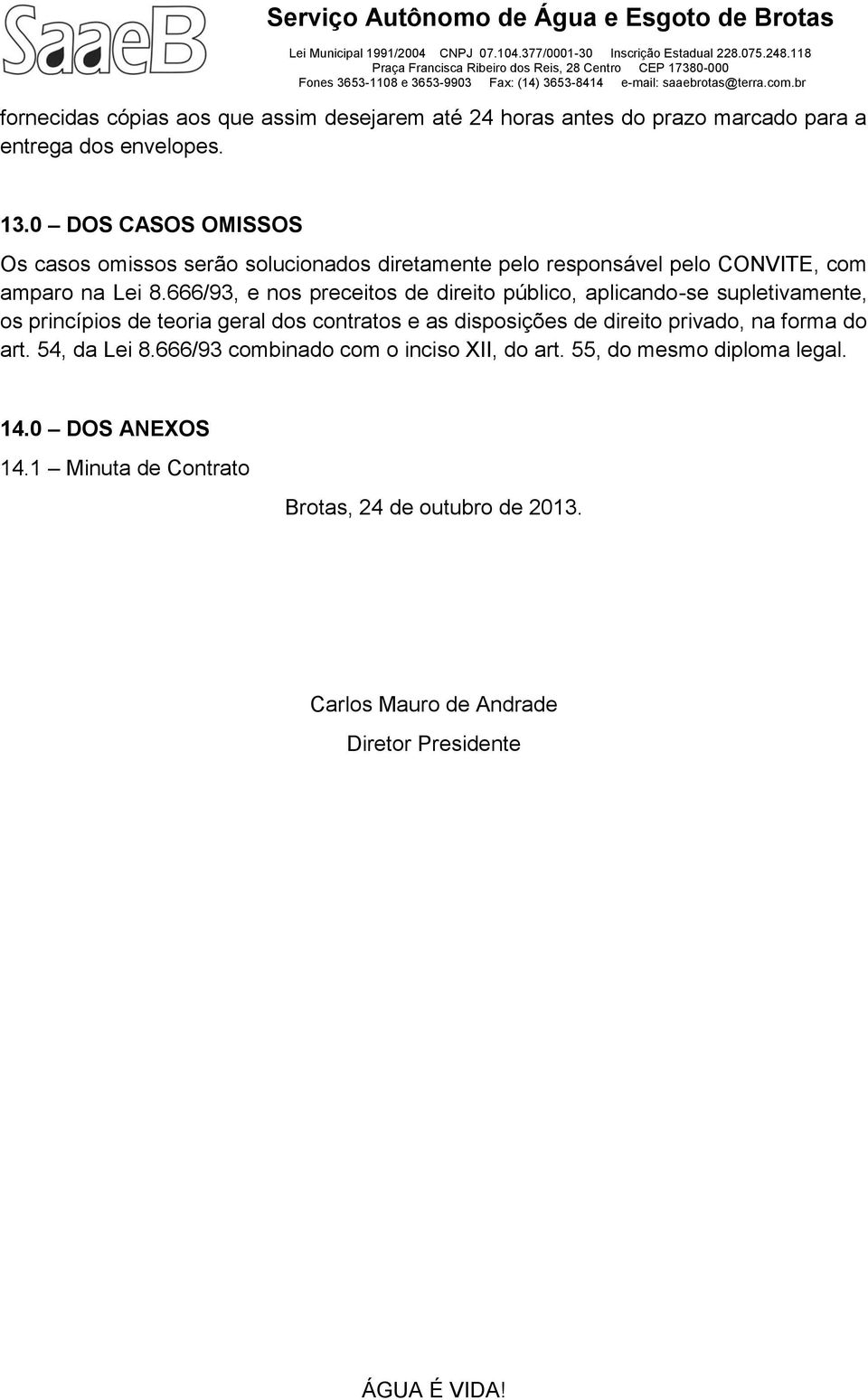 666/93, e nos preceitos de direito público, aplicando-se supletivamente, os princípios de teoria geral dos contratos e as disposições de direito