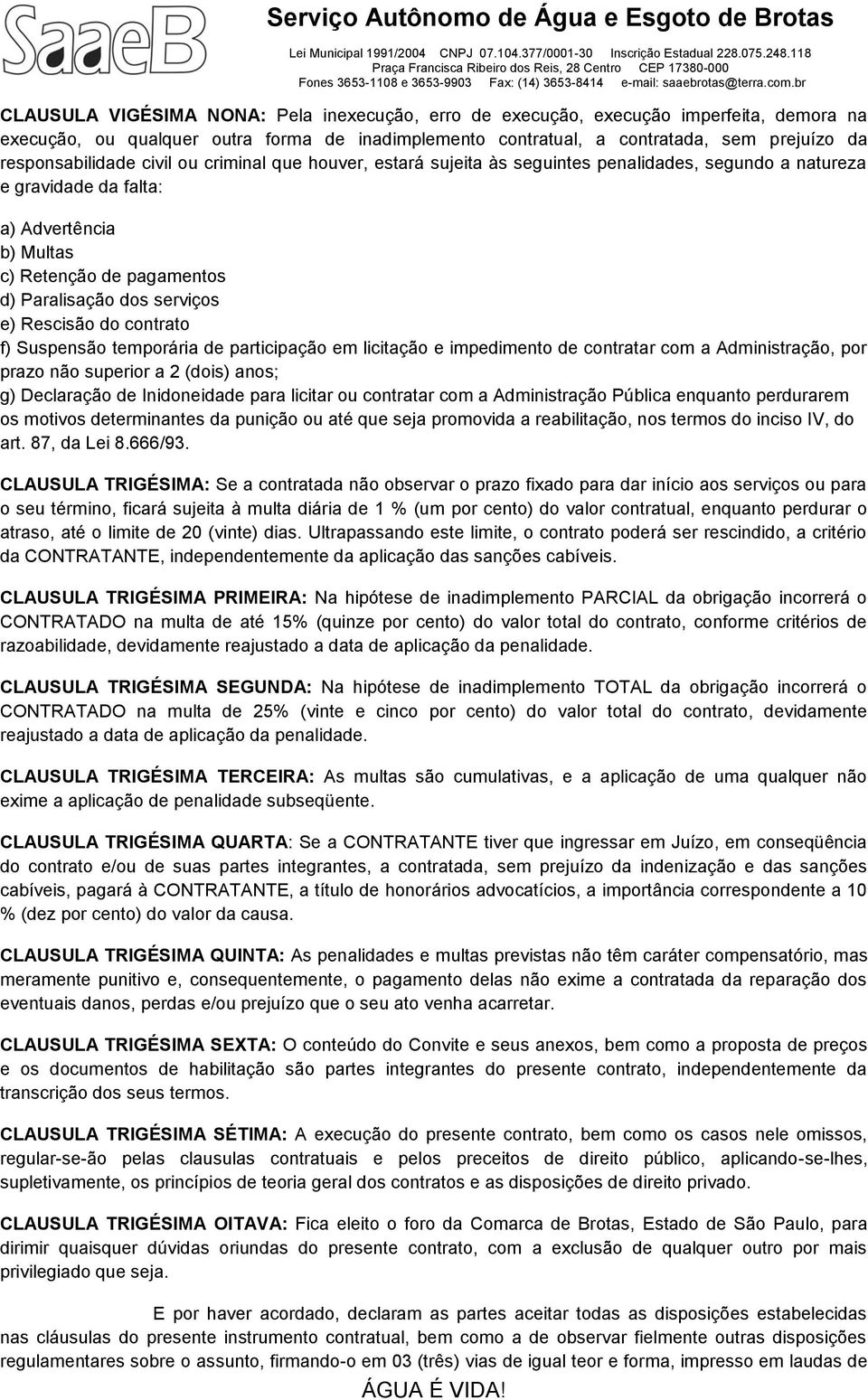 serviços e) Rescisão do contrato f) Suspensão temporária de participação em licitação e impedimento de contratar com a Administração, por prazo não superior a 2 (dois) anos; g) Declaração de