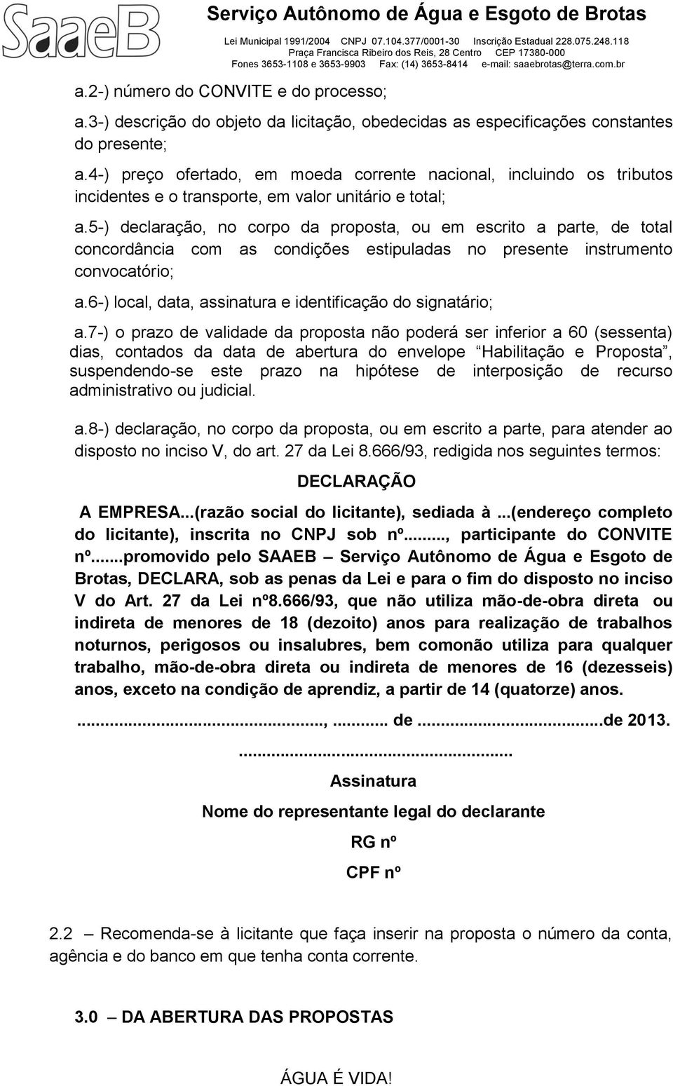 5-) declaração, no corpo da proposta, ou em escrito a parte, de total concordância com as condições estipuladas no presente instrumento convocatório; a.