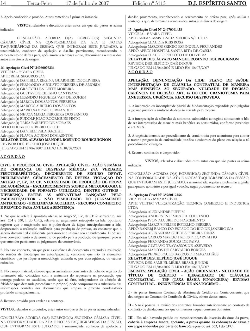 JULGADO, à unanimidade, conhecer da apelação e dar-lhe provimento, reconhecendo o cerceamento de defesa para, após anular a sentença a quo, determinar a remessa dos autos à instância de origem.