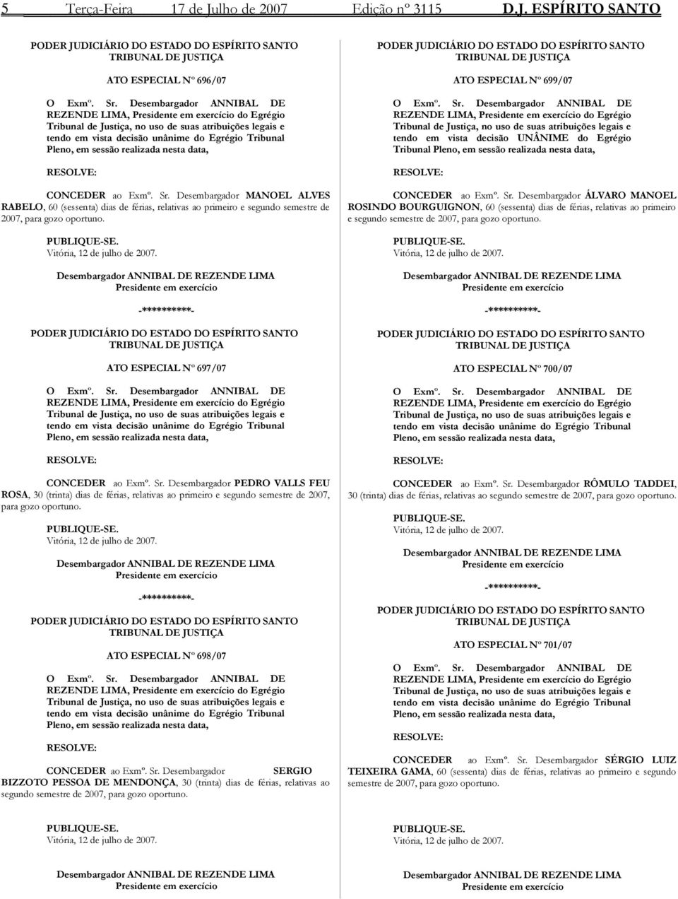 realizada nesta data, RESOLVE: CONCEDER ao Exmº. Sr. Desembargador MANOEL ALVES RABELO, 60 (sessenta) dias de férias, relativas ao primeiro e segundo semestre de 2007, para gozo oportuno. PUBLIQUE-SE.