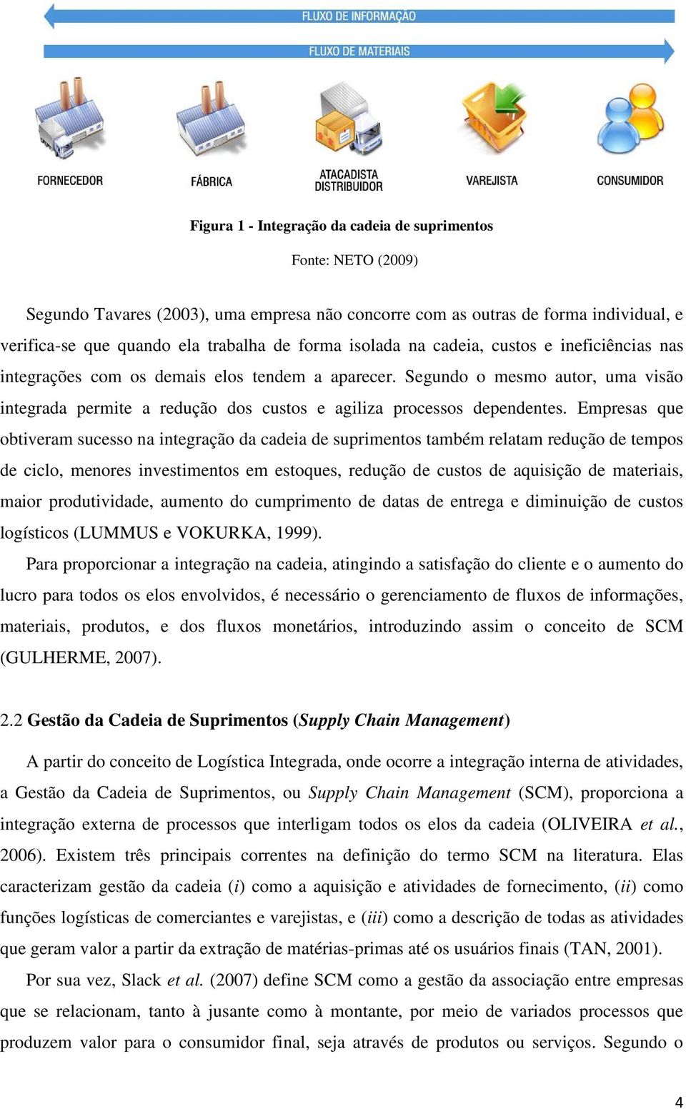 Empresas que obtiveram sucesso na integração da cadeia de suprimentos também relatam redução de tempos de ciclo, menores investimentos em estoques, redução de custos de aquisição de materiais, maior