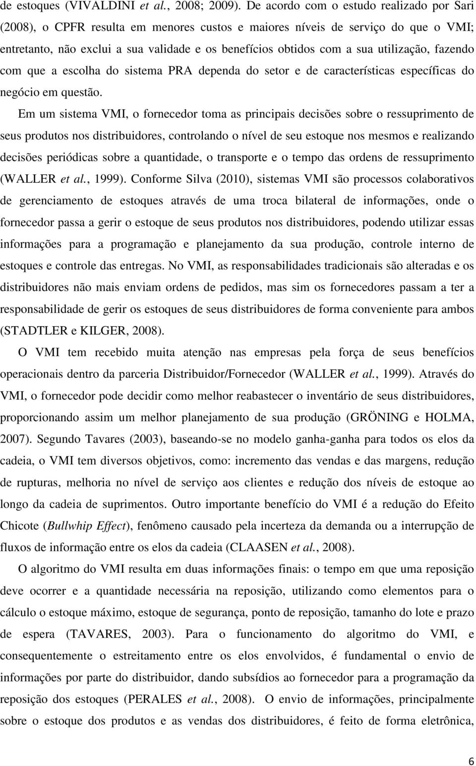 utilização, fazendo com que a escolha do sistema PRA dependa do setor e de características específicas do negócio em questão.