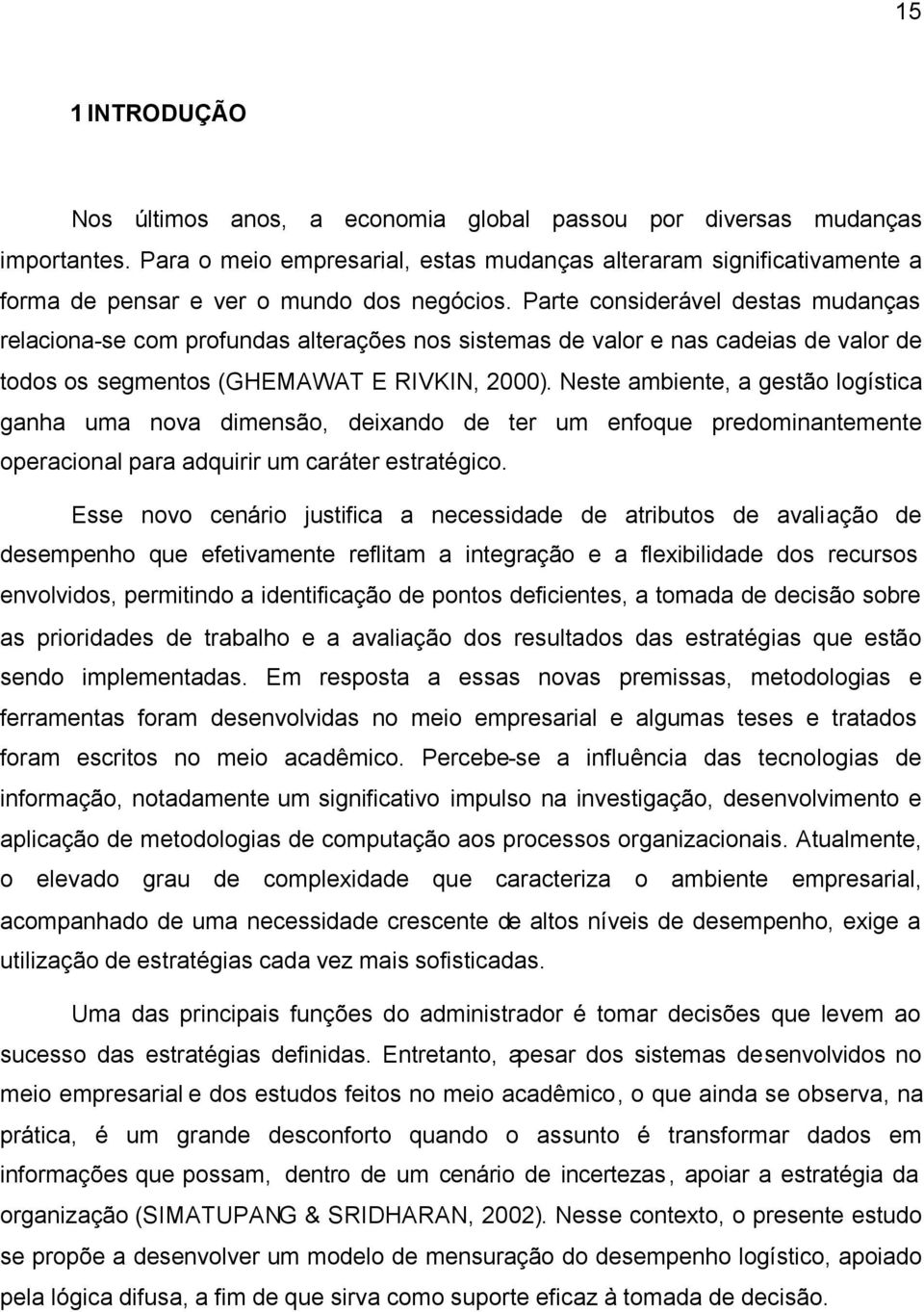 Parte considerável destas mudanças relaciona-se com profundas alterações nos sistemas de valor e nas cadeias de valor de todos os segmentos (GHEMAWAT E RIVKIN, 2000).