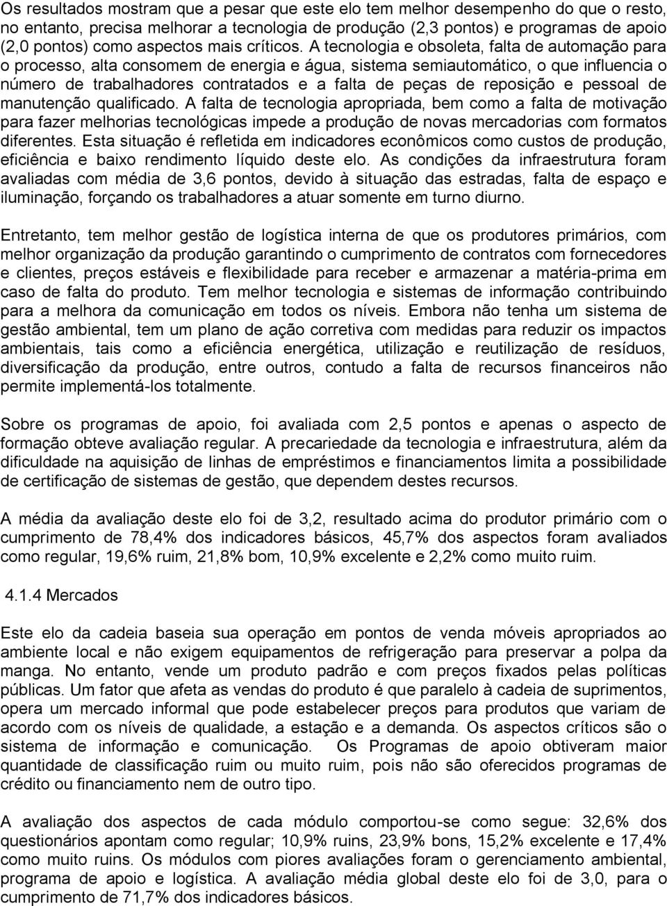 A tecnologia e obsoleta, falta de automação para o processo, alta consomem de energia e água, sistema semiautomático, o que influencia o número de trabalhadores contratados e a falta de peças de