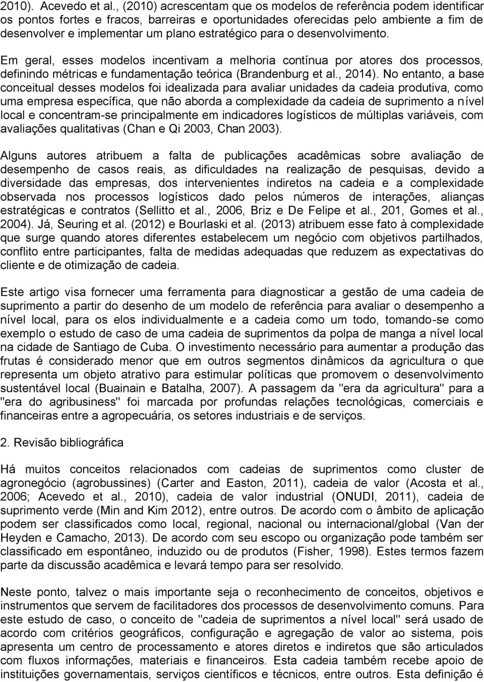 estratégico para o desenvolvimento. Em geral, esses modelos incentivam a melhoria contínua por atores dos processos, definindo métricas e fundamentação teórica (Brandenburg et al., 2014).