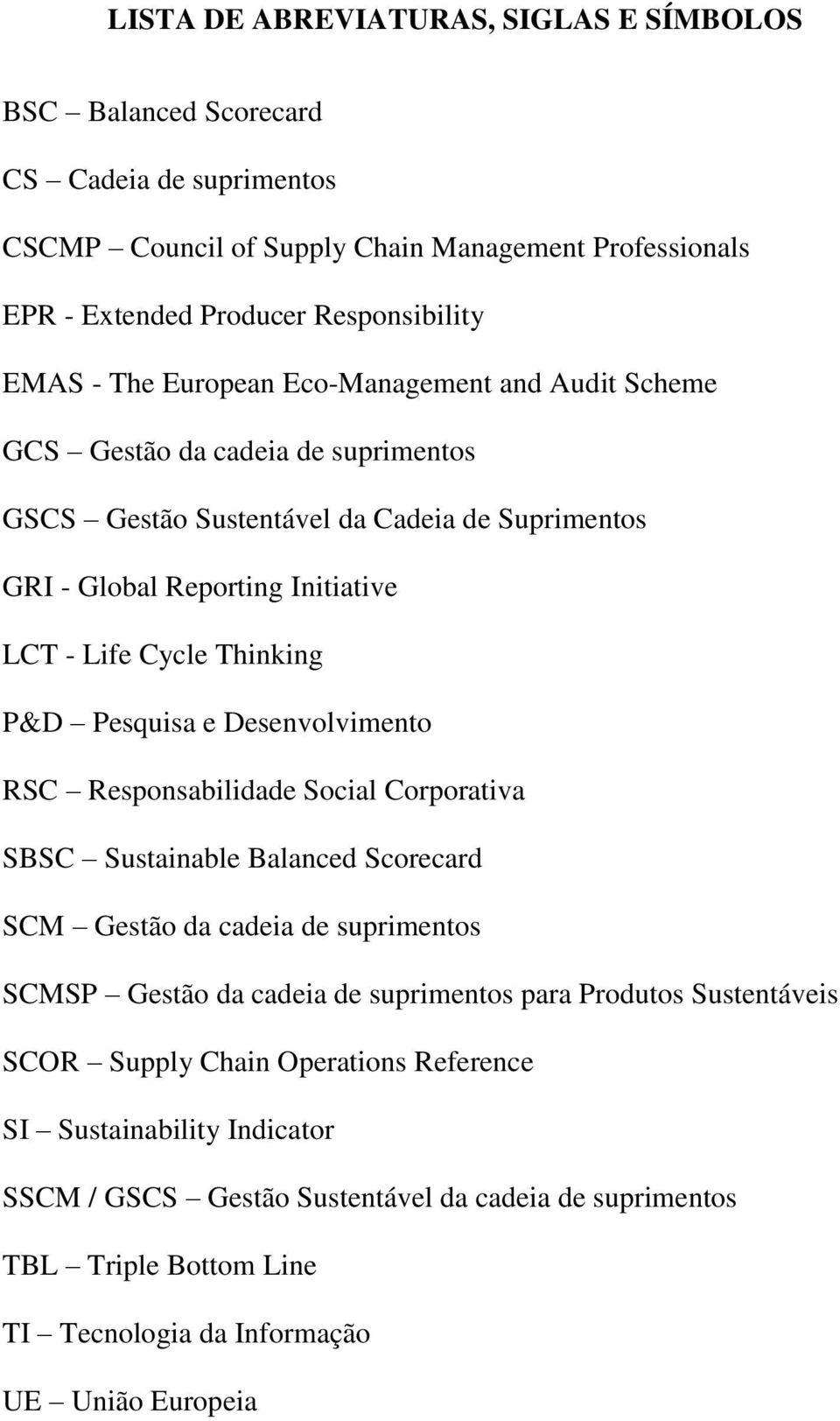 Pesquisa e Desenvolvimento RSC Responsabilidade Social Corporativa SBSC Sustainable Balanced Scorecard SCM Gestão da cadeia de suprimentos SCMSP Gestão da cadeia de suprimentos para Produtos