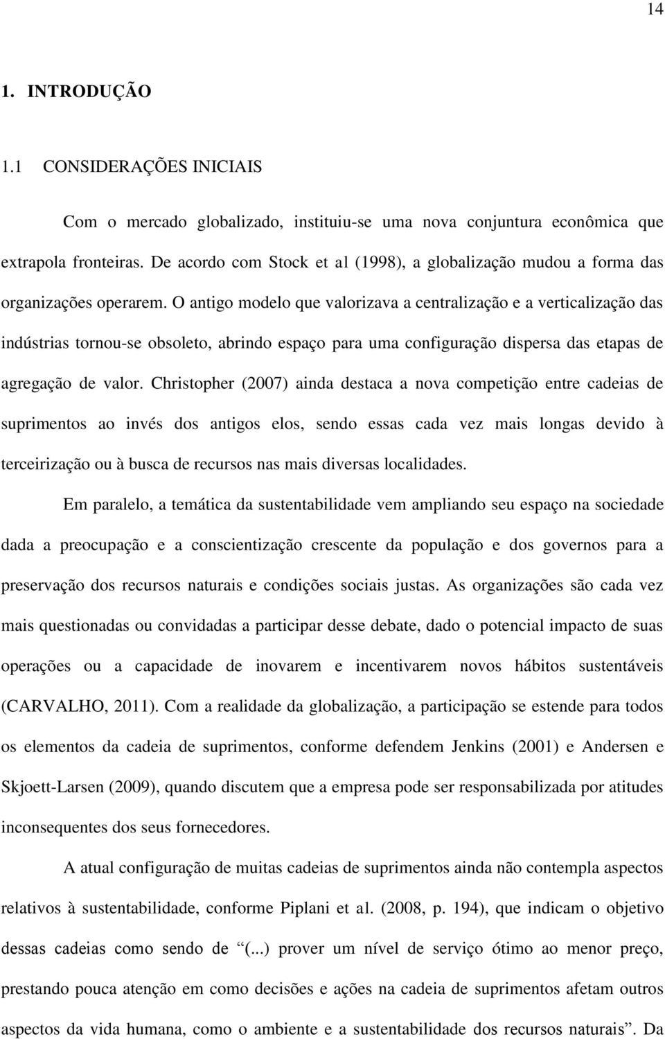 O antigo modelo que valorizava a centralização e a verticalização das indústrias tornou-se obsoleto, abrindo espaço para uma configuração dispersa das etapas de agregação de valor.