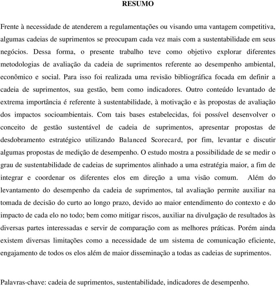 Para isso foi realizada uma revisão bibliográfica focada em definir a cadeia de suprimentos, sua gestão, bem como indicadores.