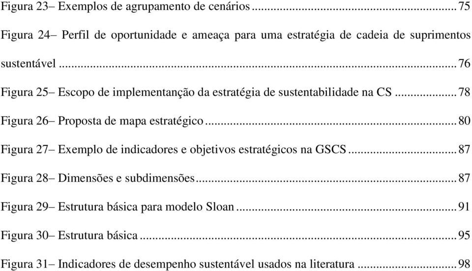 .. 76 Figura 25 Escopo de implementanção da estratégia de sustentabilidade na CS... 78 Figura 26 Proposta de mapa estratégico.