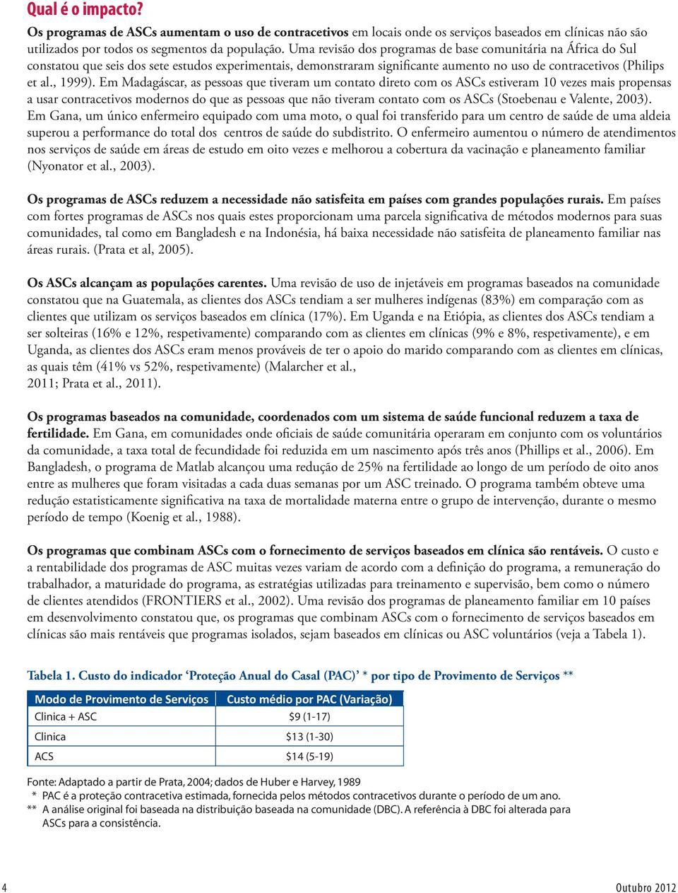 Em Madagáscar, as pessoas que tiveram um contato direto com os ASCs estiveram 10 vezes mais propensas a usar contracetivos modernos do que as pessoas que não tiveram contato com os ASCs (Stoebenau e