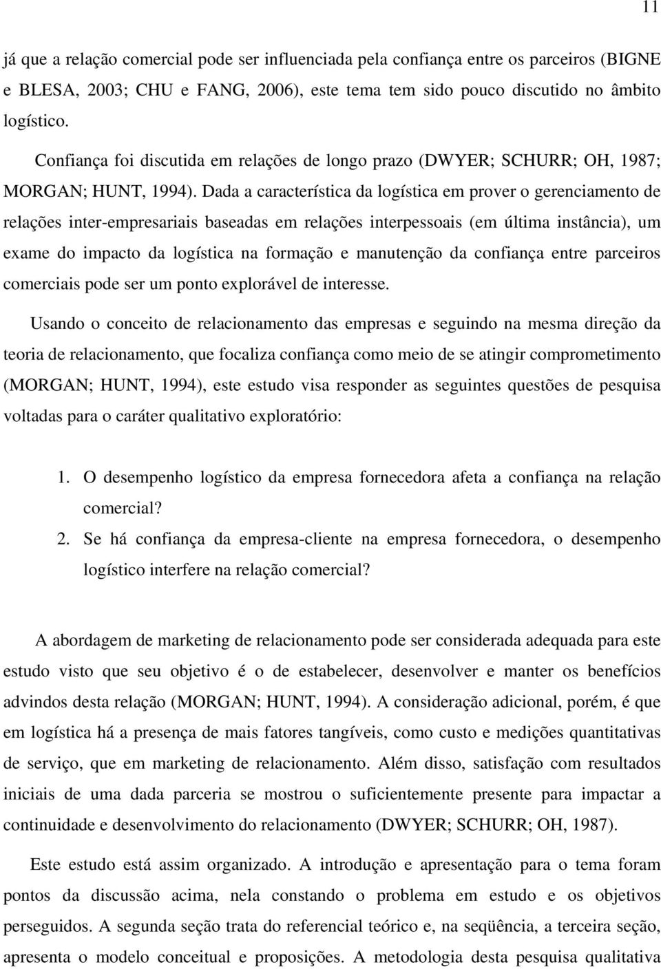 Dada a característica da logística em prover o gerenciamento de relações inter-empresariais baseadas em relações interpessoais (em última instância), um exame do impacto da logística na formação e