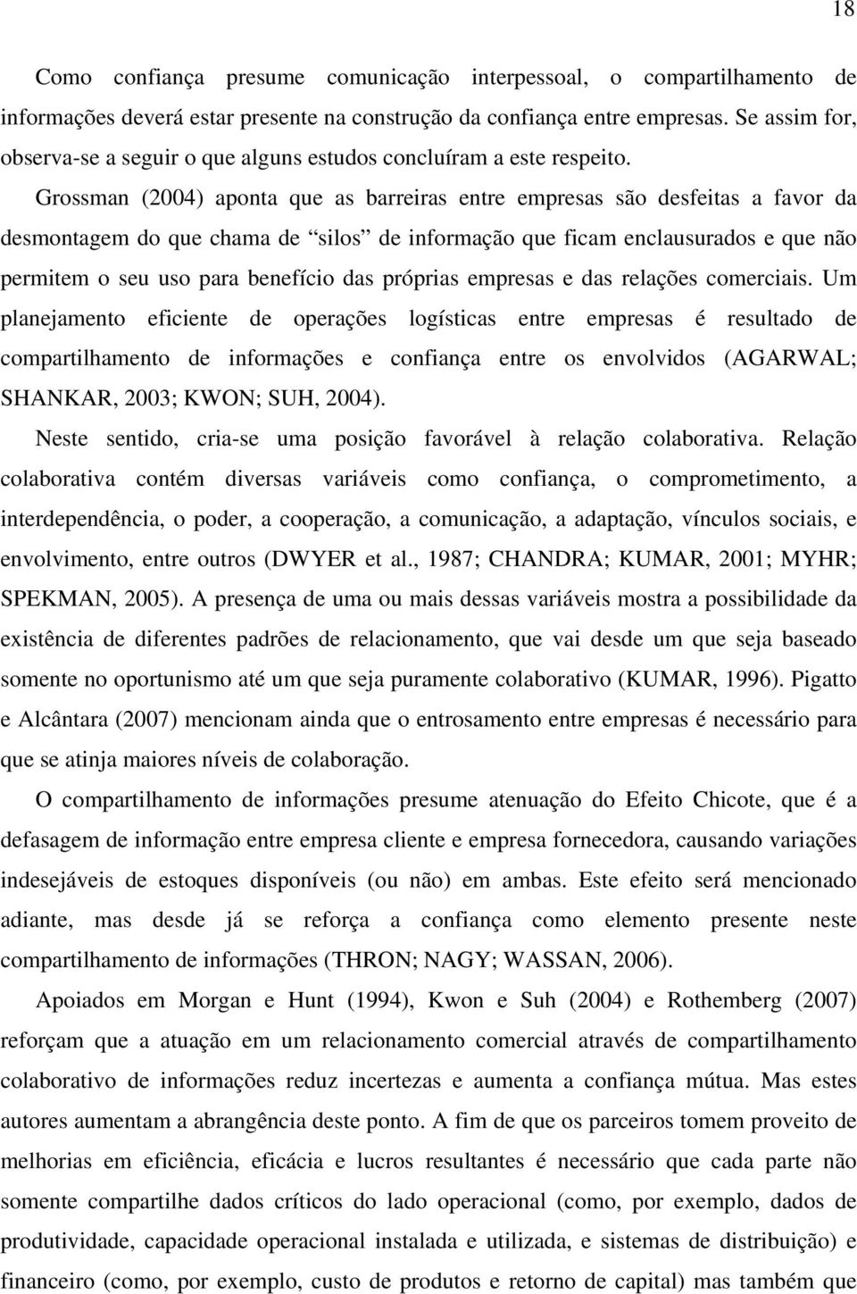 Grossman (2004) aponta que as barreiras entre empresas são desfeitas a favor da desmontagem do que chama de silos de informação que ficam enclausurados e que não permitem o seu uso para benefício das