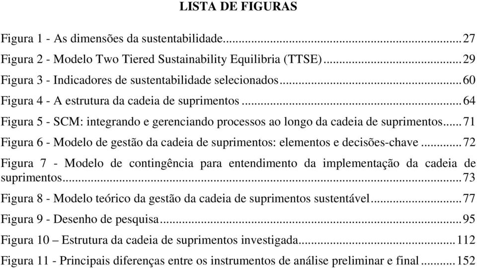 .. 71 Figura 6 - Modelo de gestão da cadeia de suprimentos: elementos e decisões-chave... 72 Figura 7 - Modelo de contingência para entendimento da implementação da cadeia de suprimentos.