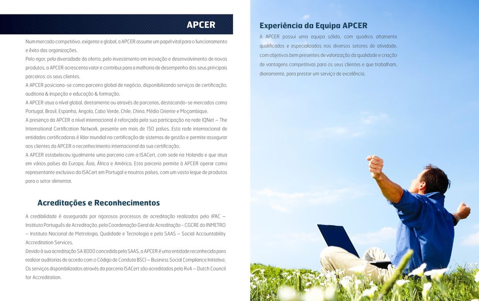 parceiros: os seus clientes. A APCER posiciona-se como parceiro global de negócio, disponibilizando serviços de certificação, auditoria & inspeção e educação & formação.