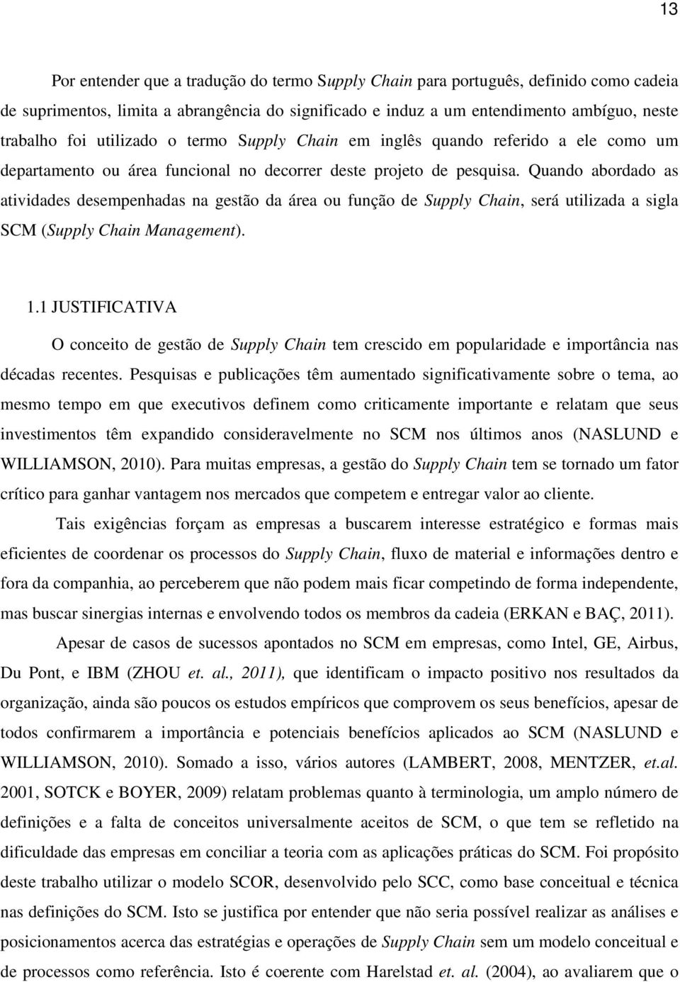 Quando abordado as atividades desempenhadas na gestão da área ou função de Supply Chain, será utilizada a sigla SCM (Supply Chain Management). 1.