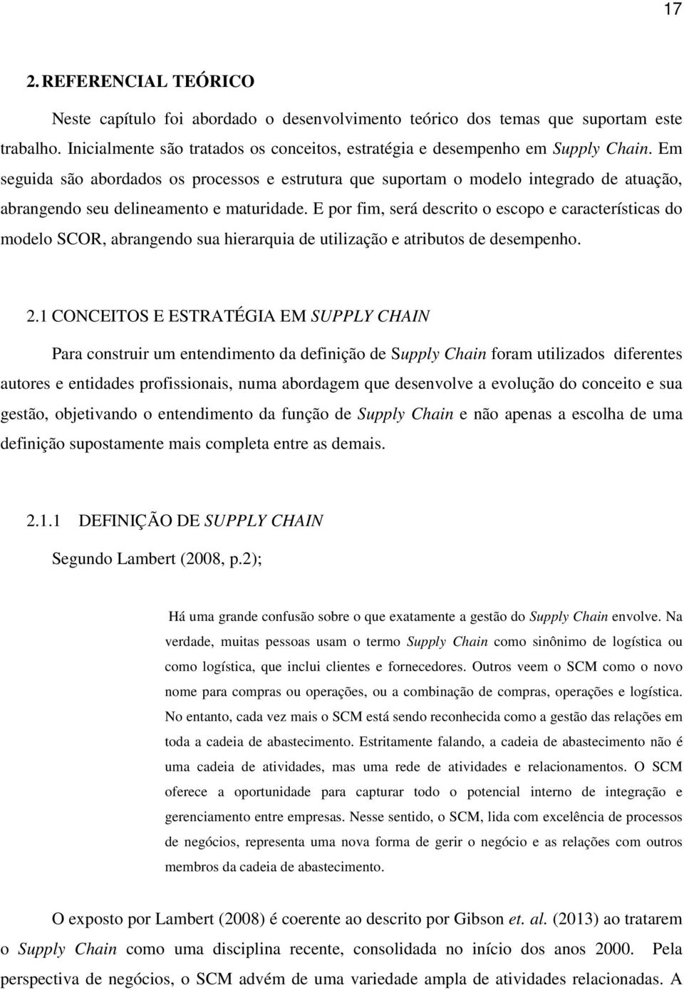 E por fim, será descrito o escopo e características do modelo SCOR, abrangendo sua hierarquia de utilização e atributos de desempenho. 2.