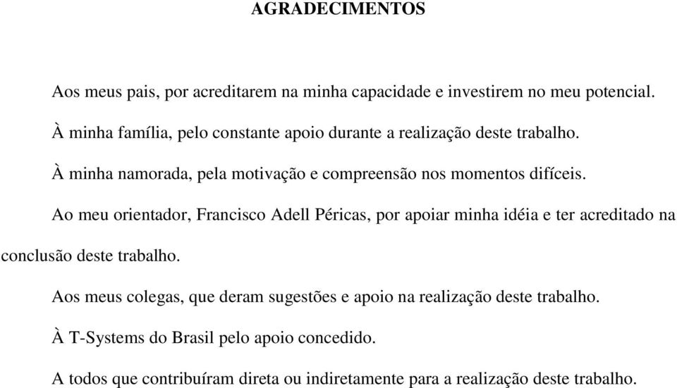 À minha namorada, pela motivação e compreensão nos momentos difíceis.